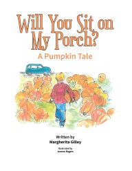 Title: Will You Sit On My Porch?: A Pumpkin Tale, Author: Margherita F. Gilley