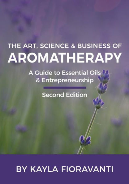 The Art, Science and Business of Aromatherapy: Your Essential Oil & Entrepreneurship Guide