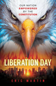 Title: Liberation Day: Our Nation Empowered by the Constitution, Author: Eric Martin