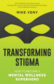 Title: Transforming Stigma: How to Become a Mental Wellness Superhero, Author: Mike Veny