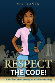 Title: Respect the Code!: Laws for Career Strategies & Codeswitching, Author: Monique Davis