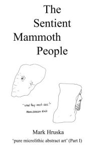 Title: The Sentient Mammoth People: pure microlithic abstract art, Author: Mark Hruska