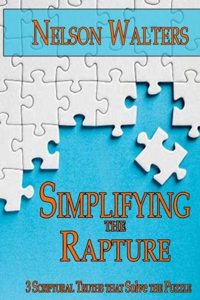 Simplifying the Rapture: 3 Scriptural Truths that Solve the Puzzle