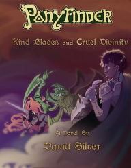 Title: Ponyfinder - Kind Blades and Cruel Divinities, Author: David M Silver