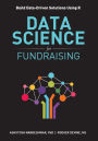 Data Science for Fundraising: Build Data-Driven Solutions Using R