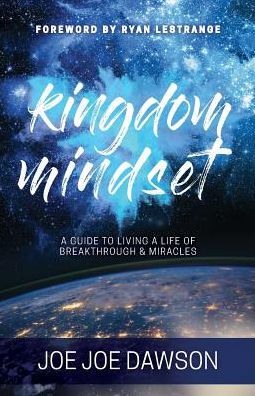 Kingdom Mindset: a Guide to Living Life of Breakthrough & Miracles