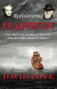 Title: Rediscovering Darwin: The Rest of Darwin's Theory and Why We Need It Today, Author: David Loye