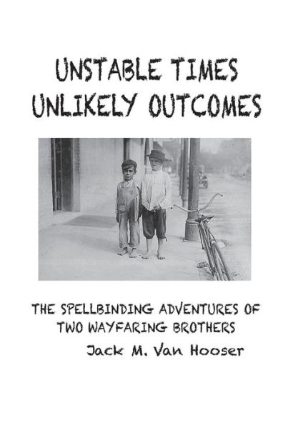 UNSTABLE TIMES-UNLIKELY OUTCOMES: THE SPELLBINDING ADVENTURE OF TWO WAYFARING BROTHERS