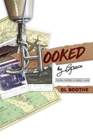 Title: Hooked by Grace: Finding Purpose In Losing A Hand, Author: D L Boothe