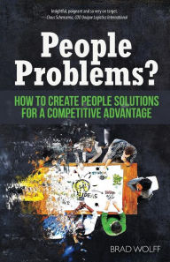 Title: People Problems?: How to Create People Solutions for a Competitive Advantage, Author: Brad Wolff