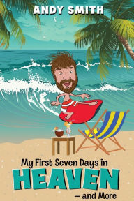 Title: My First 7Days in Heaven and more, Author: Andy Smith