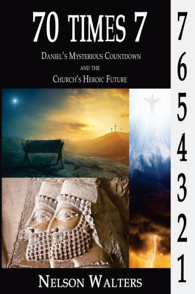 70 Times 7: Daniel's Mysterious Countdown and the Church's Heroic Future