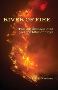 Title: River of Fire: The Rattlesnake Fire and the Mission Boys, Author: John N. Maclean