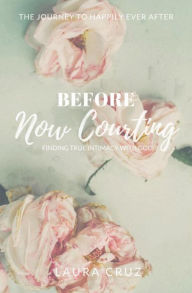 Title: Before Now Courting: Finding True Intimacy With God, Author: Laura Cruz