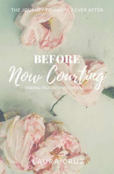 Before Now Courting: Finding True Intimacy With God