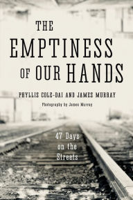 Title: The Emptiness of Our Hands: 47 Days on the Streets, Author: James Murray