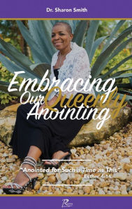 Title: Embracing Our Queenly Anointing: Anointed for such a Time as This, Author: Sharon Smith