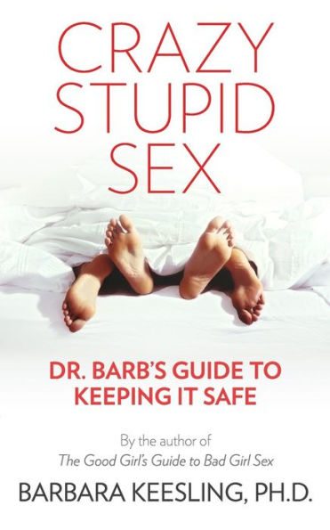 Crazy Stupid Sex: Dr. Barb's Guide to Keeping it Safe