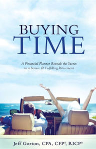 Title: Buying Time: A Financial Planner Reveals the Secret to a Secure and Fulfilling Retirement, Author: Jeff Gorton