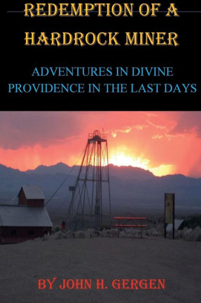 Redemption of a Hardrock Miner: Adventures in Divine Providence in the Last Days
