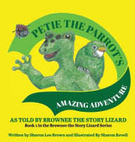 Title: Petie the Parrot's Amazing Adventure: As Told By Brownee The Story Lizard, Author: Sharon Lee Brown