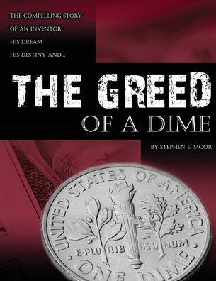 The Greed of a Dime: Compelling Story an Inventor, His Dream Destiny