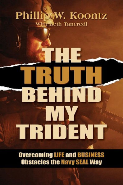 The Truth Behind My Trident: Overcoming Life and Business Obstacles the Navy SEAL Way