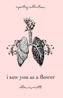 I Saw You As A Flower: A Poetry Collection