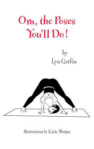 Title: Om, the Poses You'll Do!, Author: Lyn Gerfin