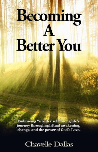 Becoming a Better You: Embracing "a Better Self" Along Life's Journey Through Spiritual Awakening, Change, and the Power of God's Love