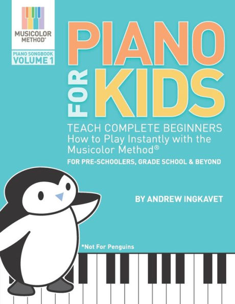 Piano For Kids: Teach complete beginners how to play instantly with the Musicolor Method - for preschoolers, grade schoolers and beyond!