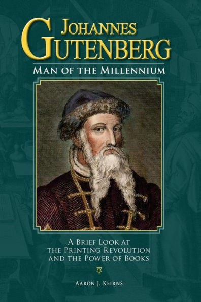 Johannes Gutenberg: Man of the Millennium: A Brief Look at the Printing Revolution and the Power of Books