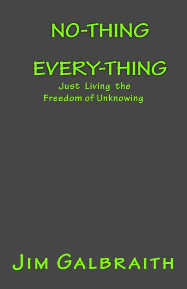 No-Thing Every-Thing: Just Living the Freedom of Unknowing