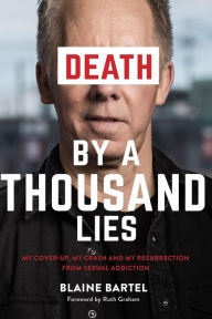 Title: Death by a Thousand Lies: My cover up, my crash and my resurrection from sexual addiction., Author: Blaine Bartel