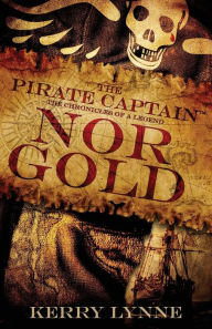 Title: The Pirate Captain, Nor Gold: The Chronicles of a Legend, Author: Kerry Lynne