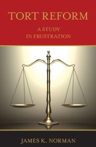 Title: Tort Reform: A Study in Frustration, Author: James K Norman