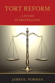 Title: Tort Reform: A Study in Frustration, Author: James K Norman