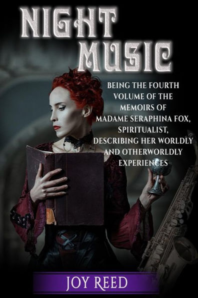 Night Music: Being the Fourth Volume of the Memoirs of Madame Seraphina Fox, Spiritualist, Describing Her Worldly and Otherworldly Experiences