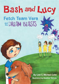 Title: Bash and Lucy Fetch Team Vera and the Dream Beasts, Author: Lisa Cohn