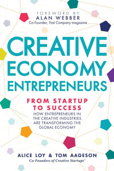 Creative Economy Entrepreneurs: From Startup to Success; How Entrepreneurs in the Creative Industries are Transforming the Global Economy