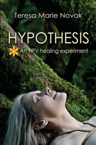Title: Hypothesis: An HPV healing experiment, Author: Teresa Marie Novak