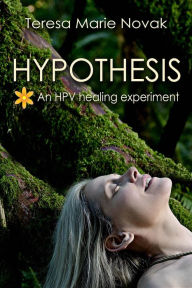 Title: Hypothesis: An HPV healing experiment, Author: Teresa Marie Novak