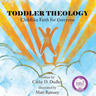 Title: TODDLER THEOLOGY: Childlike Faith for Everyone, Author: Cathy  D. Dudley