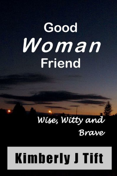 Good Woman Friend: Wise Witty and Brave