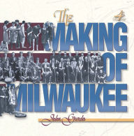 Title: The Making of Milwaukee, Author: John Gurda