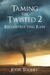Title: Taming the Twisted 2 Reconstructing Rain (Large Print), Author: Jodie Toohey