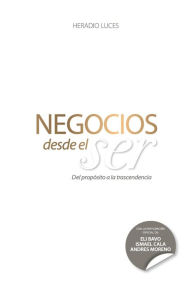 Title: Negocios desde el Ser: Del propï¿½sito a la trascendencia, Author: Heradio Luces