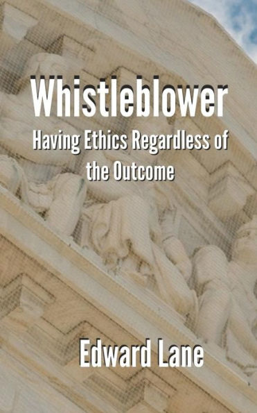Whistleblower: Having Ethics Regardless of the Outcome