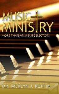 Title: Music Ministry: More Than an A and B Selection, Author: Merlyn J. Ruffin