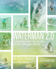 Title: Waterman 2.0: Optimized Movement For Lifelong, Pain-Free Paddling And Surfing, Author: Kelly Starrett